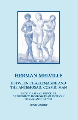 Herman Melville: Zwischen Karl dem Großen und dem Antemosaik Der kosmische Mensch - Ethnie, Klasse und die Krise der bürgerlichen Ideologie in einer amerikanischen Re - Herman Melville: Between Charlemagne and the Antemosaic Cosmic Man - Race, Class and the Crisis of Bourgeois Ideology in an American Re
