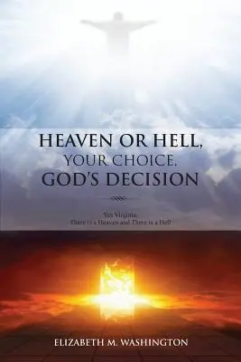 Himmel oder Hölle, deine Wahl, Gottes Entscheidung: Ja, Virginia, es gibt einen Himmel und es gibt eine Hölle - Heaven or Hell, Your Choice, God's Decision: Yes Virginia, There is a Heaven and There is a Hell