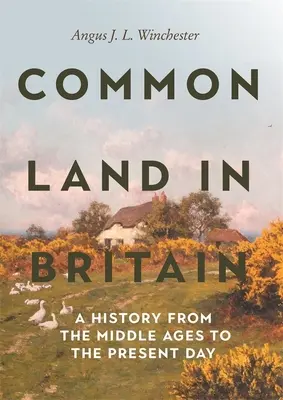 Gemeindeland in Großbritannien: Eine Geschichte vom Mittelalter bis zur Gegenwart - Common Land in Britain: A History from the Middle Ages to the Present Day