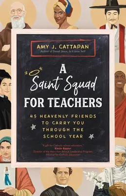 Eine heilige Truppe für Lehrerinnen und Lehrer: 45 himmlische Freunde, die Sie durch das Schuljahr bringen - A Saint Squad for Teachers: 45 Heavenly Friends to Carry You Through the School Year