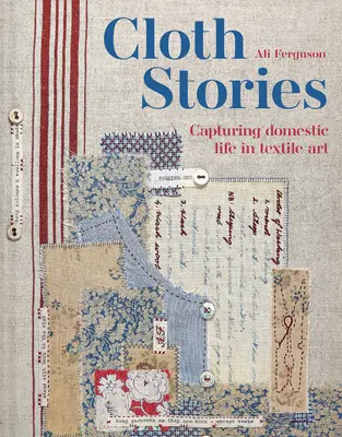 Geschichten aus Stoff: Das häusliche Leben in der Textilkunst festhalten - Cloth Stories: Capturing Domestic Life in Textile Art