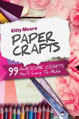 Papierbasteln (5. Auflage): 99 tolle Bastelideen, die Sie lieben werden! - Paper Crafts (5th Edition): 99 Awesome Crafts You'll Love To Make!