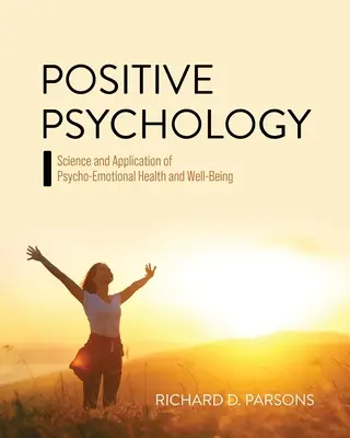 Positive Psychologie: Wissenschaft und Anwendung der psycho-emotionalen Gesundheit und des Wohlbefindens - Positive Psychology: Science and Application of Psycho-Emotional Health and Well-Being