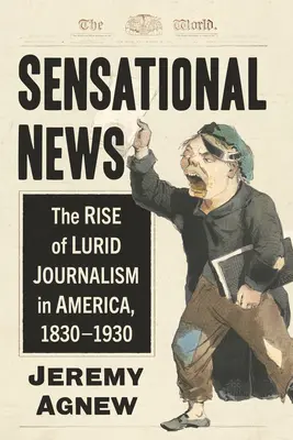 Sensationsnachrichten: Das Aufkommen des reißerischen Journalismus in Amerika, 1830-1930 - Sensational News: The Rise of Lurid Journalism in America, 1830-1930