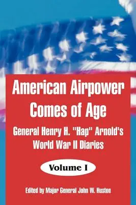 Die amerikanische Luftwaffe wird erwachsen: General Henry H. Hap„ Arnolds Tagebücher aus dem Zweiten Weltkrieg“. - American Airpower Comes of Age: General Henry H. Hap