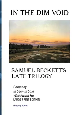 In der trüben Leere: Samuel Becketts späte Trilogie: Gesellschaft, Ill See Ill Said und Worstward Ho: Großdruckausgabe - In the Dim Void: Samuel Beckett's Late Trilogy: Company, Ill See Ill Said and Worstward Ho: Large Print Edition