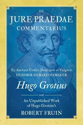 De Jure Praedae Commentarius: Ex Auctoris Codice Descripsit et Vulgavit Hendrik Gerard Hamaker [WITH] Ein unveröffentlichtes Werk von Hugo Grotius - De Jure Praedae Commentarius: Ex Auctoris Codice Descripsit et Vulgavit Hendrik Gerard Hamaker [WITH] An Unpublished Work of Hugo Grotius's