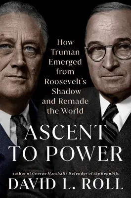 Aufstieg zur Macht: Wie Truman aus Roosevelts Schatten hervortrat und die Welt neu gestaltete - Ascent to Power: How Truman Emerged from Roosevelt's Shadow and Remade the World