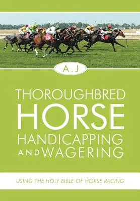 Handicapping und Wetten auf Vollblutpferde: Die Heilige Bibel der Pferderennen - Thoroughbred Horse Handicapping and Wagering: Using the Holy Bible of Horse Racing