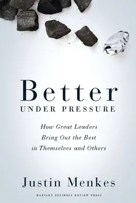 Besser unter Druck: Wie große Führungspersönlichkeiten das Beste in sich selbst und anderen hervorbringen - Better Under Pressure: How Great Leaders Bring Out the Best in Themselves and Others