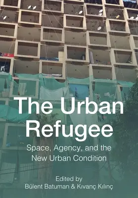 Der Stadtflüchtling: Raum, Handlungsfähigkeit und der neue Zustand der Stadt - The Urban Refugee: Space, Agency, and the New Urban Condition