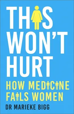 Das wird nicht wehtun: Wie die Medizin Frauen im Stich lässt - This Won't Hurt: How Medicine Fails Women