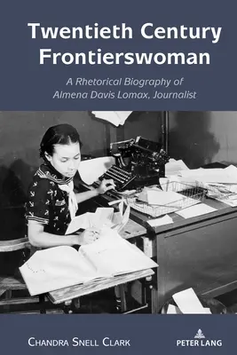 Frontierswoman des zwanzigsten Jahrhunderts: Eine rhetorische Biographie von Almena Davis Lomax, Journalistin - Twentieth Century Frontierswoman: A Rhetorical Biography of Almena Davis Lomax, Journalist