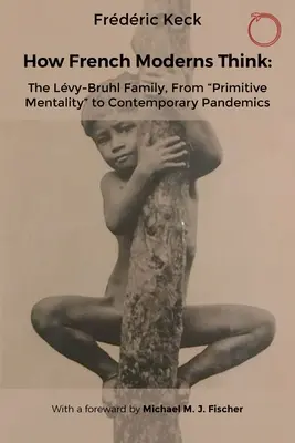 Wie die Franzosen der Moderne denken: Die Familie Lvy-Bruhl, von der primitiven Mentalität“ zur zeitgenössischen Pandemie“ - How French Moderns Think: The Lvy-Bruhl Family, from Primitive Mentality