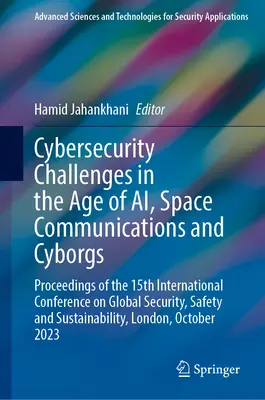 Herausforderungen für die Cybersicherheit im Zeitalter von KI, Weltraumkommunikation und Cyborgs: Proceedings of the 15th International Conference on Global Security, Safe - Cybersecurity Challenges in the Age of Ai, Space Communications and Cyborgs: Proceedings of the 15th International Conference on Global Security, Safe