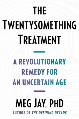 Die Twentysomething-Behandlung: Ein revolutionäres Heilmittel für ein unsicheres Alter - The Twentysomething Treatment: A Revolutionary Remedy for an Uncertain Age