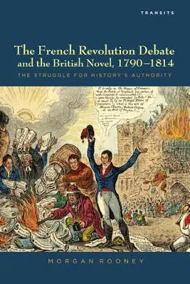 Die Debatte über die Französische Revolution und der britische Roman, 1790-1814: Der Kampf um die Autorität der Geschichte - The French Revolution Debate and the British Novel, 1790-1814: The Struggle for History's Authority