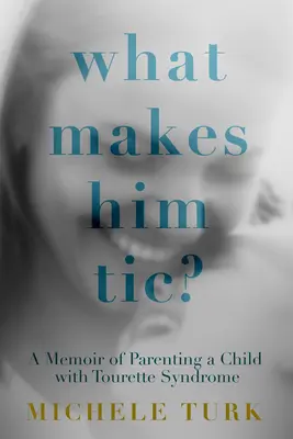 Was bringt ihn zum Tic?: Erinnerungen an die Erziehung eines Kindes mit Tourette-Syndrom - What Makes Him Tic?: A Memoir of Parenting a Child with Tourette Syndrome