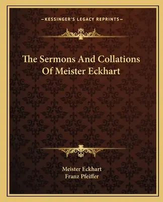 Die Predigten und Sammlungen von Meister Eckhart - The Sermons And Collations Of Meister Eckhart