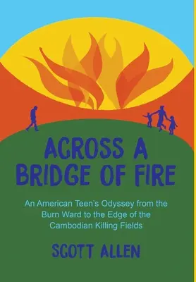 Über eine Brücke aus Feuer: Die Odyssee eines amerikanischen Teenagers von der Verbrennungsstation bis an den Rand der kambodschanischen Killing Fields - Across a Bridge of Fire: An American Teen's Odyssey from the Burn Ward to the Edge of the Cambodian Killing Fields