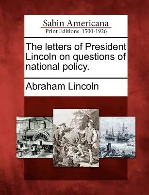 Die Briefe von Präsident Lincoln zu Fragen der nationalen Politik. - The Letters of President Lincoln on Questions of National Policy.