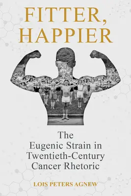 Fitter, glücklicher: Die eugenische Anspannung in der Krebsrhetorik des zwanzigsten Jahrhunderts - Fitter, Happier: The Eugenic Strain in Twentieth-Century Cancer Rhetoric