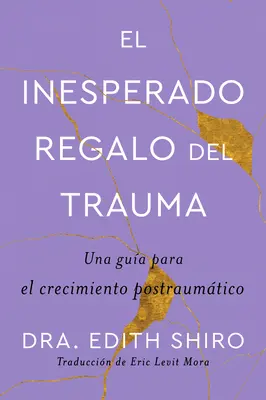 Das unerwartete Geschenk des Traumas \ El Inesperado Regalo del Trauma (Spanish Ed.): Una Gua Para El Crecimiento Postraumtico - The Unexpected Gift of Trauma \ El Inesperado Regalo del Trauma (Spanish Ed.): Una Gua Para El Crecimiento Postraumtico