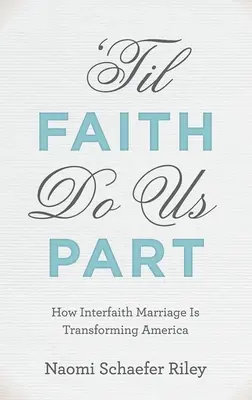 Bis dass der Glaube uns scheidet: Wie die interreligiöse Ehe Amerika verwandelt - 'til Faith Do Us Part: How Interfaith Marriage Is Transforming America