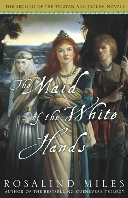 Die Jungfrau mit den weißen Händen: Der zweite der Tristan und Isolde-Romane - The Maid of the White Hands: The Second of the Tristan and Isolde Novels