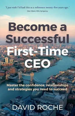 Erfolgreich zum ersten Mal CEO werden: Meistern Sie das Vertrauen, die Beziehungen und die Strategien, die Sie brauchen, um erfolgreich zu sein - Become a Successful First-Time CEO: Master the Confidence, Relationships and Strategies You Need to Succeed