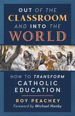 Raus aus dem Klassenzimmer und rein in die Welt: Wie man das katholische Bildungswesen verändert - Out of the Classroom and into the World: How to Transform Catholic Education