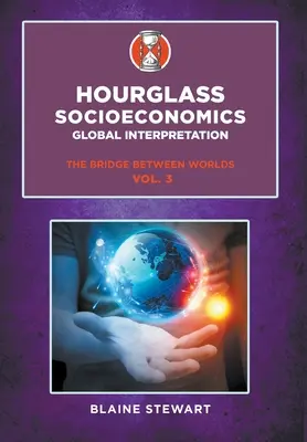 Hourglass Socioeconomics: Bd. 3, Globale Interpretation, Die Brücke zwischen den Welten - Hourglass Socioeconomics: Vol. 3, Global Interpretation, The Bridge Between Worlds