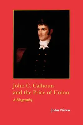 John C. Calhoun und der Preis der Union: Eine Biographie - John C. Calhoun and the Price of Union: A Biography