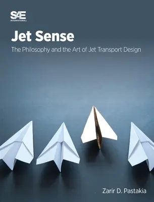 Jet Sense: Die Philosophie und die Kunst des Jet-Transportdesigns: Die Philosophie und die Kunst des Jet-Transport-Designs - Jet Sense: The Philosophy and the Art of Jet Transport Design: The Philosophy and the Art of Jet Transport Design