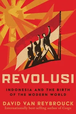 Revolusi: Indonesien und die Geburt der modernen Welt - Revolusi: Indonesia and the Birth of the Modern World