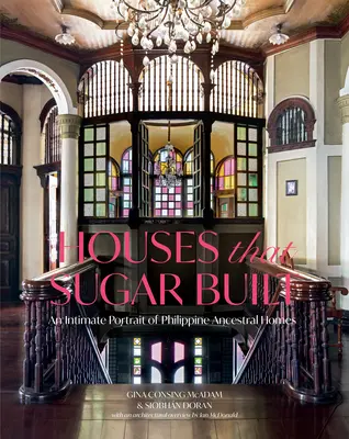 Häuser, die Zucker gebaut hat: Ein intimes Porträt der philippinischen Ahnenhäuser - Houses That Sugar Built: An Intimate Portrait of Philippine Ancestral Homes