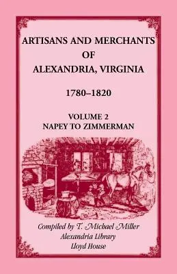 Handwerker und Kaufleute von Alexandria, Virginia 1780-1820, Band 2, Napey bis Zimmerman. - Artisans and Merchants of Alexandria, Virginia 1780-1820, Volume 2, Napey to Zimmerman.