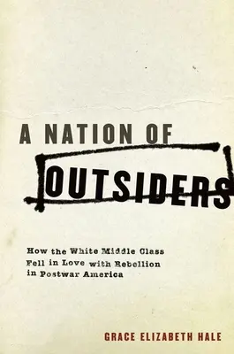 Eine Nation von Außenseitern: Wie sich die weiße Mittelschicht im Amerika der Nachkriegszeit in die Rebellion verliebte - A Nation of Outsiders: How the White Middle Class Fell in Love with Rebellion in Postwar America