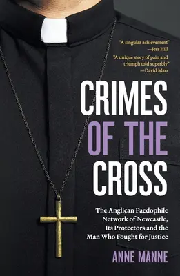 Verbrechen des Kreuzes: Das anglikanische Pädophilen-Netzwerk von Newcastle, seine Beschützer und der Mann, der für Gerechtigkeit kämpfte - Crimes of the Cross: The Anglican Paedophile Network of Newcastle, Its Protectors and the Man Who Fought for Justice