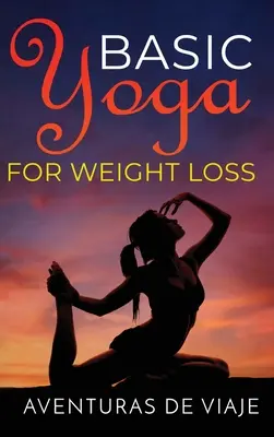 Basic Yoga for Weight Loss: 11 grundlegende Sequenzen zum Abnehmen mit Yoga - Basic Yoga for Weight Loss: 11 Basic Sequences for Losing Weight with Yoga