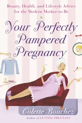 Perfekt verwöhnt in der Schwangerschaft: Schönheit, Gesundheit und Lifestyle-Tipps für die moderne werdende Mutter - Your Perfectly Pampered Pregnancy: Beauty, Health, and Lifestyle Advice for the Modern Mother-to-Be