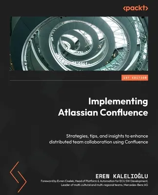 Einführung von Atlassian Confluence: Strategien, Tipps und Einblicke zur Verbesserung der verteilten Teamzusammenarbeit mit Confluence - Implementing Atlassian Confluence: Strategies, tips, and insights to enhance distributed team collaboration using Confluence