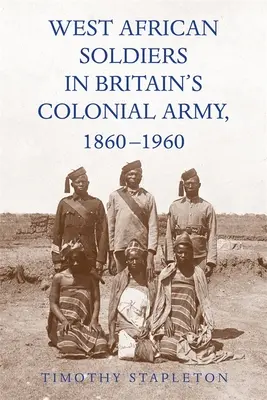 Westafrikanische Soldaten in der britischen Kolonialarmee, 1860-1960 - West African Soldiers in Britain's Colonial Army, 1860-1960