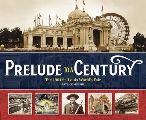 Auftakt zu einem Jahrhundert: Die Weltausstellung von St. Louis 1904 - Prelude to a Century: The 1904 St. Louis World's Fair