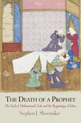 Der Tod eines Propheten: Das Ende von Muhammads Leben und die Anfänge des Islam - The Death of a Prophet: The End of Muhammad's Life and the Beginnings of Islam