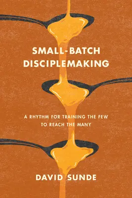 Jüngerschaft in kleinen Mengen: Ein Rhythmus für das Training der Wenigen, um die Vielen zu erreichen - Small-Batch Disciplemaking: A Rhythm for Training the Few to Reach the Many