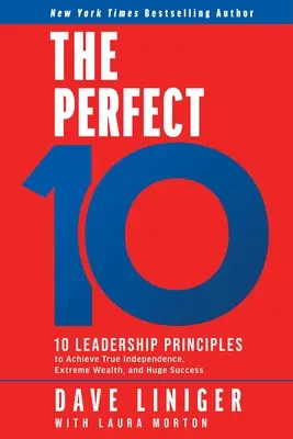 Die perfekten 10: 10 Führungsprinzipien für wahre Unabhängigkeit, extremen Reichtum und enormen Erfolg - The Perfect 10: 10 Leadership Principles to Achieve True Independence, Extreme Wealth, and Huge Success
