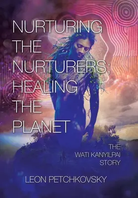 Die Nährenden nähren; den Planeten heilen: Die Geschichte von Wati Kanyilpai - Nurturing the Nurturers; Healing the Planet: The Wati Kanyilpai Story