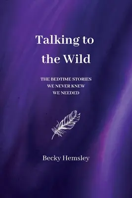 Mit der Wildnis reden: Die Gutenachtgeschichten, von denen wir nie wussten, dass wir sie brauchen - Talking to the Wild: The bedtime stories we never knew we needed