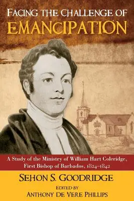 Die Herausforderung der Emanzipation annehmen: Eine Studie über das Amt von William Hart Coleridge, erster Bischof von Barbados, 1824-1842 - Facing the Challenge of Emancipation: A Study of the Ministry of William Hart Coleridge, First Bishop of Barbados, 1824-1842